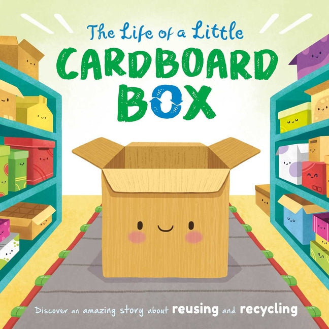 The Life of a Little Cardboard Box: Discover an Amazing Story about Reusing and Recycling-Padded Board Book -- Igloobooks, Board Book