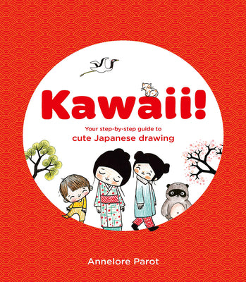 Kawaii!: Your Step-By-Step Guide to Cute Japanese Drawing -- Annelore Parot, Paperback