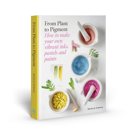 From Plant to Pigment: How to Make Your Own Vibrant Inks, Pastels and Paints -- Natalie Stopka, Hardcover