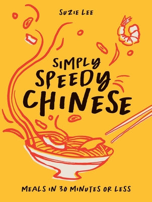 Simply Speedy Chinese: Meals in 30 Minutes or Less -- Suzie Lee, Hardcover