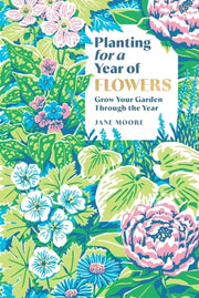 Planting for a Year of Flowers: Grow Your Garden Through the Year by Moore, Jane