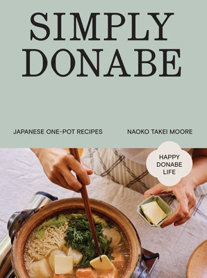 Simply Donabe: Japanese One-Pot Recipes -- Naoko Takei Moore, Hardcover