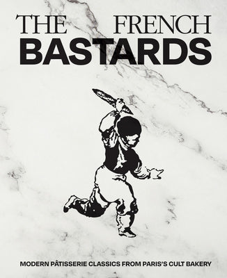 The French Bastards: Modern Pâtisserie Classics from Paris's Cult Bakery by The French Bastards
