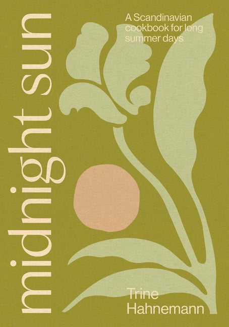 Midnight Sun: A Scandinavian Cookbook for Long Summer Days -- Trine Hahnemann, Hardcover