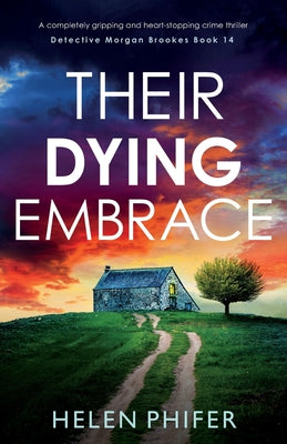 Their Dying Embrace: A completely gripping and heart-stopping crime thriller by Phifer, Helen