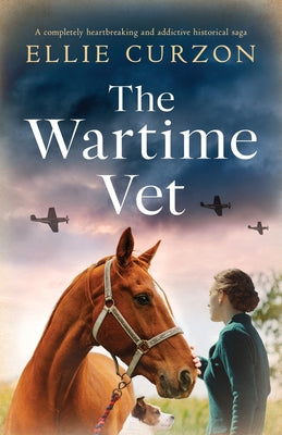 The Wartime Vet: A completely heartbreaking and addictive historical saga by Curzon, Ellie