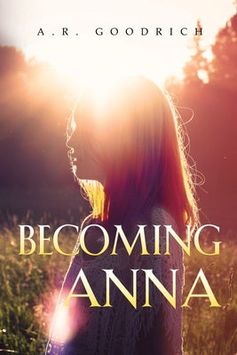 Becoming Anna by Goodrich, A. R.