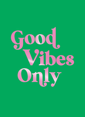 Good Vibes Only: Quotes and Affirmations to Supercharge Your Self-Confidence by Summersdale Publishers