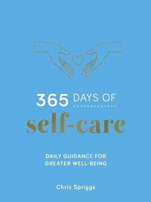 365 Days of Self-Care: Daily Guidance for Greater Well-Being by Spriggs, Chris