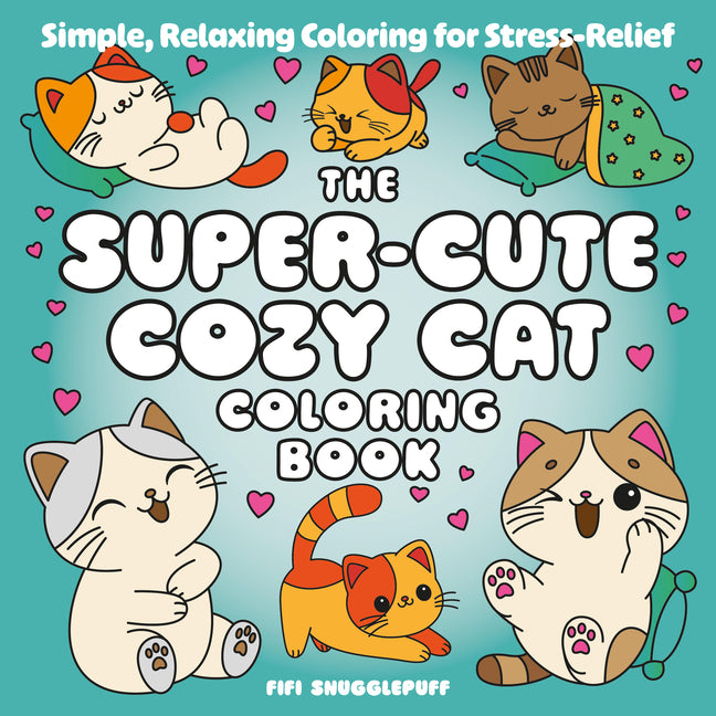 The Super-Cute Cozy Cat Coloring Book: Simple, Relaxing Coloring for Stress-Relief -- Fifi Snugglepuff, Paperback