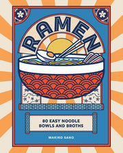 Ramen: 80 Easy Noodle Bowls and Broths by Sano, Makiko