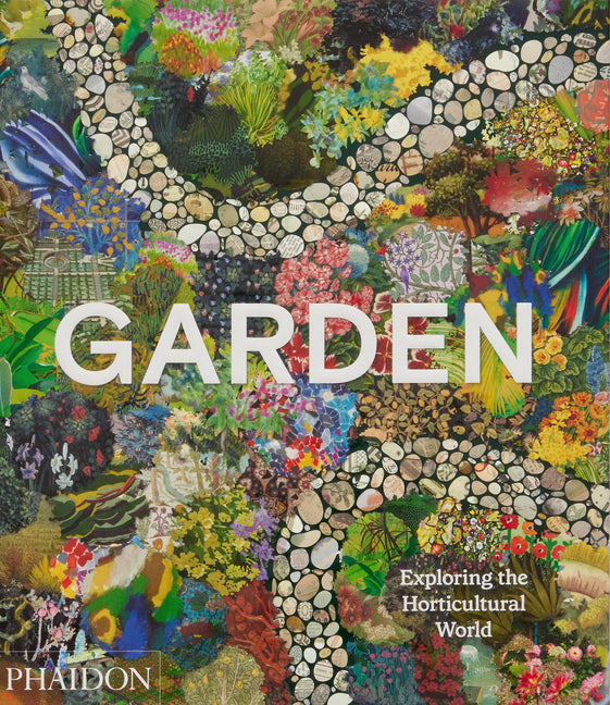 Garden: Exploring the Horticultural World -- Phaidon Editors, Hardcover