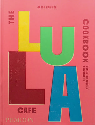 The Lula Cafe Cookbook: Collected Recipes and Stories by Hammel, Jason