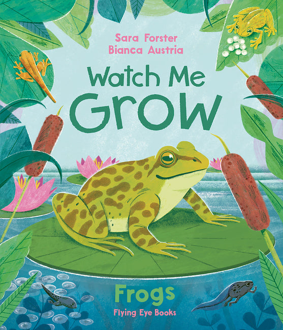 Watch Me Grow: Frogs -- Sara Forster, Hardcover