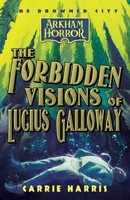 The Forbidden Visions of Lucius Galloway: An Arkham Horror Novel -- Carrie Harris, Paperback
