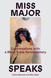 Miss Major Speaks: Conversations with a Black Trans Revolutionary by Meronek, Toshio