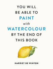You Will Be Able to Paint with Watercolour by the End of This Book by Winton, Harriet de