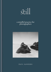 Still: A Mindful Practice for Photographers by Sanders, Paul