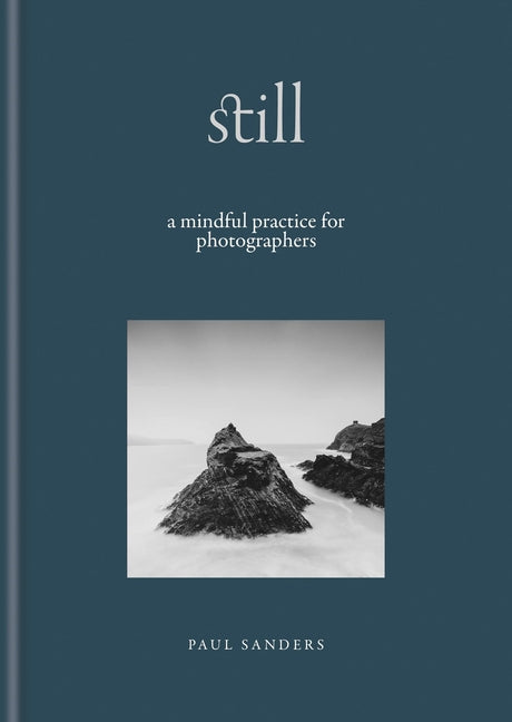 Still: A Mindful Practice for Photographers -- Paul Sanders, Hardcover