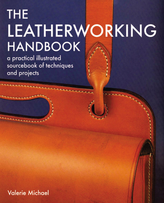 Leatherworking Handbook: A Practical Illustrated Sourcebook of Techniques and Projects -- Valerie Michael, Paperback