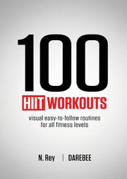 100 HIIT Workouts: Visual easy-to-follow routines for all fitness levels by Rey, N.