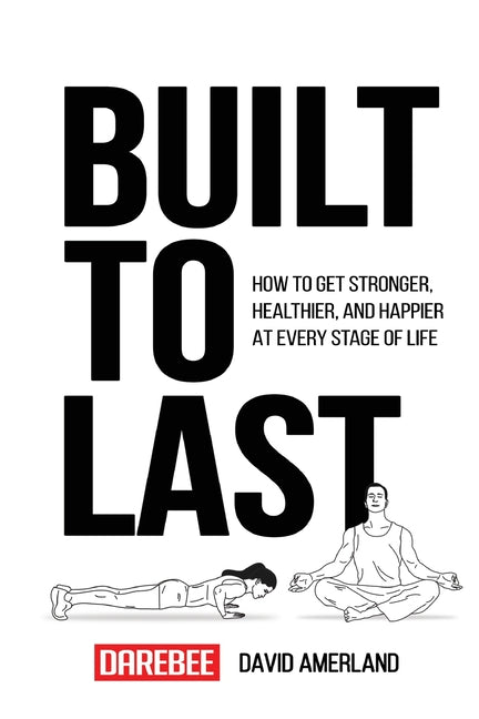 Built To Last: How To Get Stronger, Healthier, And Happier At Every Stage Of Life -- David Amerland, Paperback