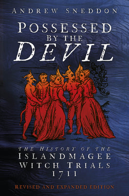 Possessed by the Devil: The Real History of the Islandmagee Witches and Ireland's Only Mass Witchcraft Trial by Sneddon, Andrew