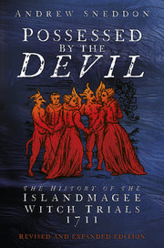 Possessed by the Devil: The Real History of the Islandmagee Witches and Ireland's Only Mass Witchcraft Trial by Sneddon, Andrew