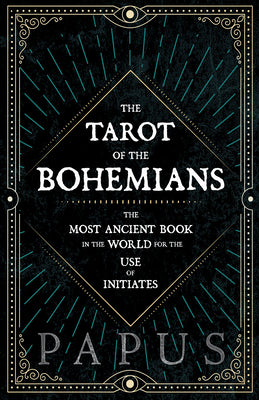 The Tarot of the Bohemians - The Most Ancient Book in the World for the Use of Initiates -- Papus, Paperback