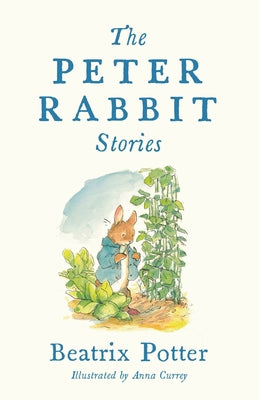 The Peter Rabbit Stories: Deluxe Edition with 77 New Colour Illustrations by Anna Currey: The Perfect Easter Gift (Alma Junior Classics) -- Beatrix Potter, Hardcover