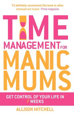 Time Management for Manic Mums by Mitchell, Allison