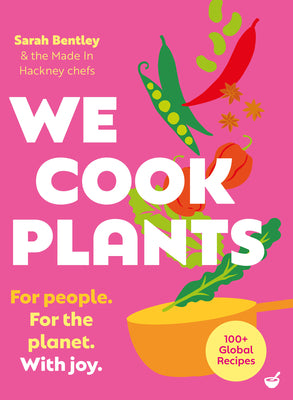 We Cook Plants: For People. for the Planet. with Joy. by Bentley, Sarah