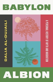 Babylon, Albion: A Personal History of Myth and Migration by Al-Dujaili, Dalia