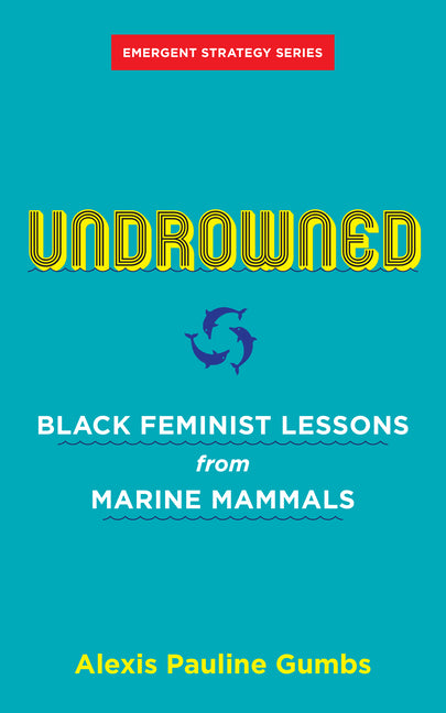 Undrowned: Black Feminist Lessons from Marine Mammals by Gumbs, Alexis Pauline