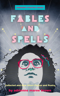 Fables and Spells: Collected and New Short Fiction and Poetry -- Adrienne Maree Brown, Paperback