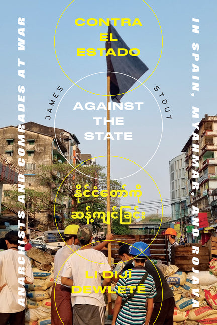 Against the State: Anarchists and Comrades at War in Spain, Myanmar, and Rojava -- James Stout, Paperback