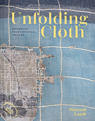 Unfolding Cloth: Inspiration from Historical Textiles -- Hannah Lamb, Hardcover