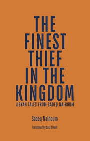 The Finest Thief in the Kingdom: Libyan Tales from Sadeq Naihoum by Naihoum, Sadeq