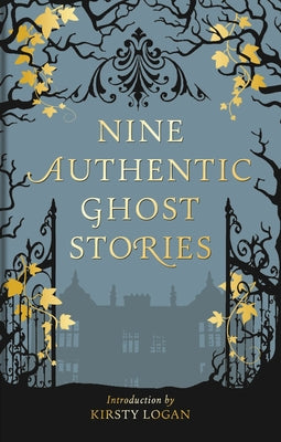 Nine Authentic Ghost Stories -- Kirsty Logan, Hardcover