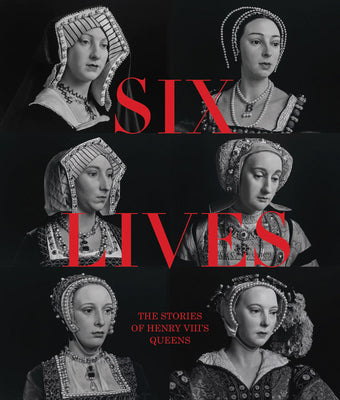 Six Lives: The Stories of Henry VIII's Queens -- Charlotte Bolland, Hardcover