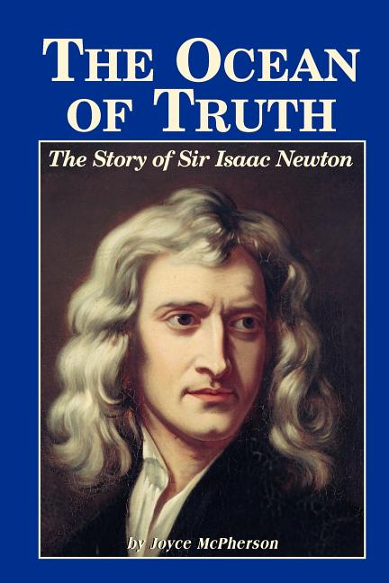 The Ocean of Truth: The Story of Sir Isaac Newton -- Joyce McPherson, Paperback
