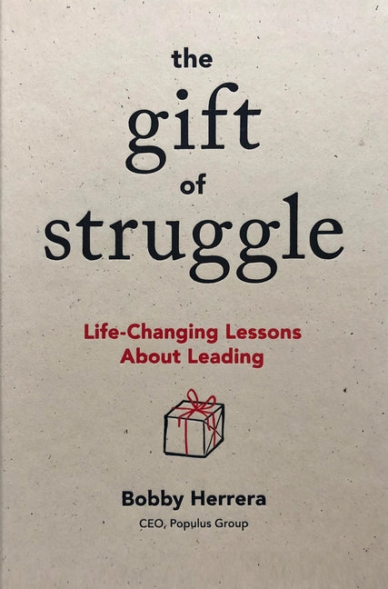 The Gift of Struggle: Life-Changing Lessons about Leading -- Bobby Herrera, Hardcover