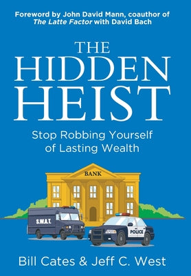 The Hidden Heist: Stop Robbing Yourself of Lasting Wealth by Cates, Bill