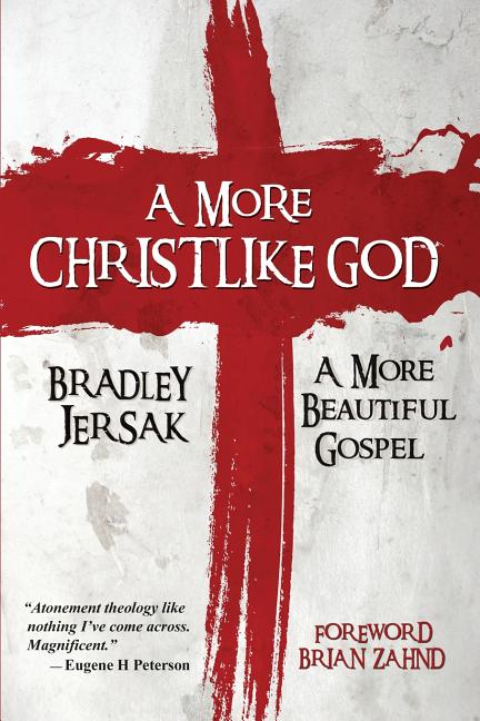 A More Christlike God: A More Beautiful Gospel -- Bradley Jersak, Paperback