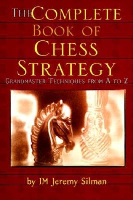 The Complete Book of Chess Strategy: Grandmaster Techniques from A to Z -- Jeremy Silman, Paperback
