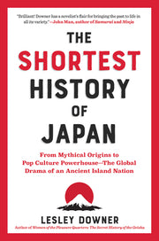 The Shortest History of Japan: From Mythical Origins to Pop Culture Powerhouse?the Global Drama of an Ancient Island Nation by Downer, Lesley