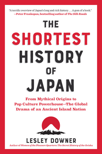 The Shortest History of Japan: From Mythical Origins to Pop Culture Powerhouse?the Global Drama of an Ancient Island Nation by Downer, Lesley
