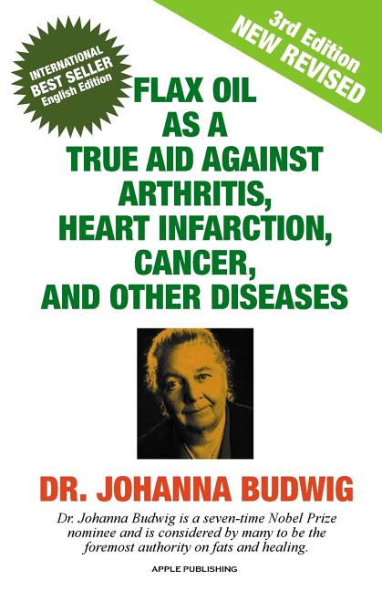 Flax Oil as a True Aid Against Arthritis, Heart Infarction, Cancer, and Other Diseases -- Johanna Budwig, Paperback