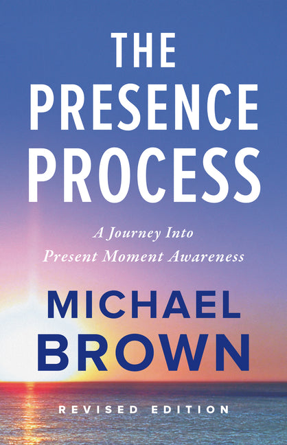 The Presence Process: A Journey Into Present Moment Awareness by Brown, Michael