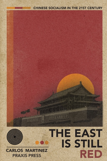The East is Still Red - Chinese Socialism in the 21st Century -- Carlos Martinez, Paperback